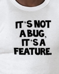 its not a bug its a feature tshirt